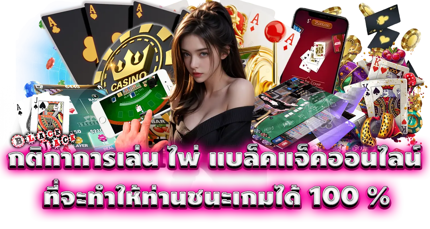 กติกาการเล่น ไพ่ แบล็คแจ็คออนไลน์  ที่จะทำให้ท่านชนะเกมได้ 100 %
