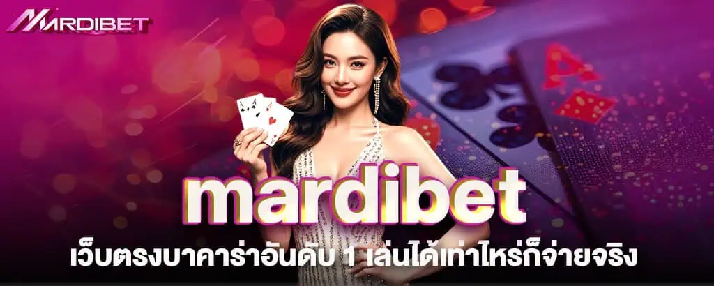mardibet เว็บตรงบาคาร่าอันดับ 1 เล่นได้เท่าไหร่ก็จ่ายจริง